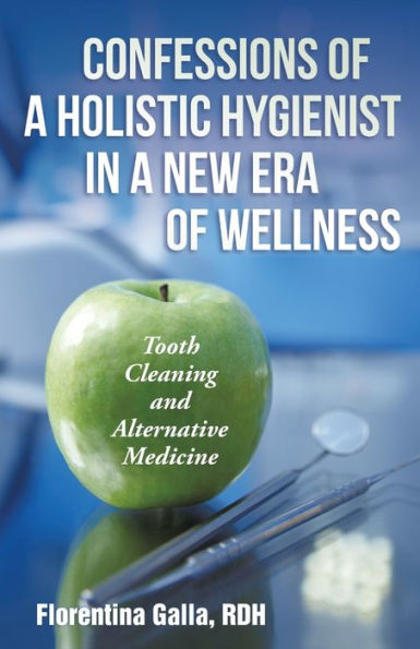 Confessions Of A Holistic Hygienist In A New Era Of Wellness: Tooth Cleaning And Alternative Medicine