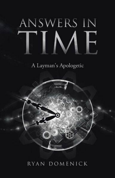 Answers In Time: A Layman's Apologetic