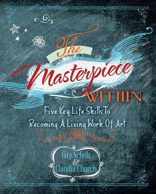 The Masterpiece Within: Five Key Life Skills To Becoming A Living Work Of Art