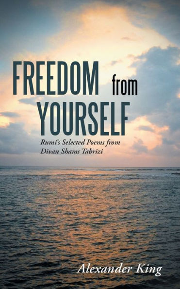 Freedom From Yourself:Rumi's Selected Poems From Divan Shams Tabrizi