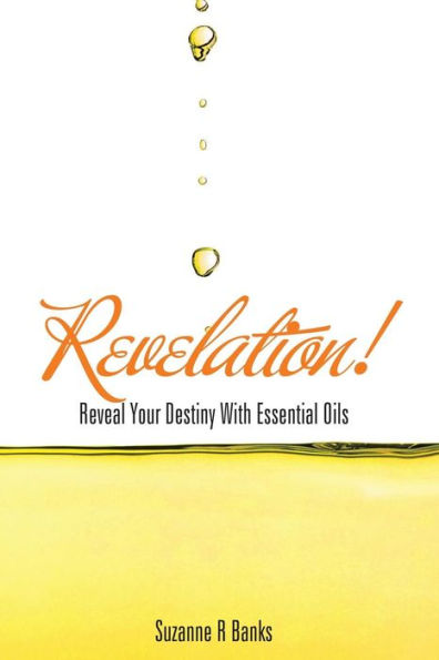Revelation!: Reveal Your Destiny With Essential Oils