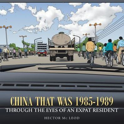 China That Was 1985-1989 Through The Eyes Of An Expat Resident