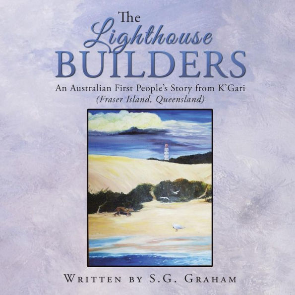 The Lighthouse Builders: An Australian First People's Story From K'Gari (Fraser Island, Queensland)