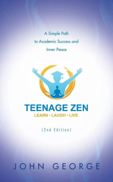 Teenage Zen (2Nd Edition): A Simple Path To Academic Success And Inner Peace