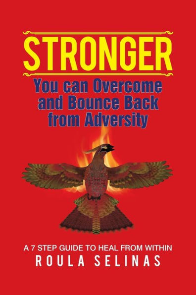 Stronger: You Can Overcome And Bounce Back From Adversity A 7 Step Guide To Heal From Within