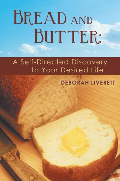 Bread And Butter:: A Self-Directed Discovery To Your Desired Life