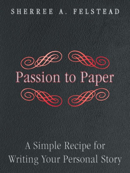 Passion To Paper: A Simple Recipe For Writing Your Personal Story