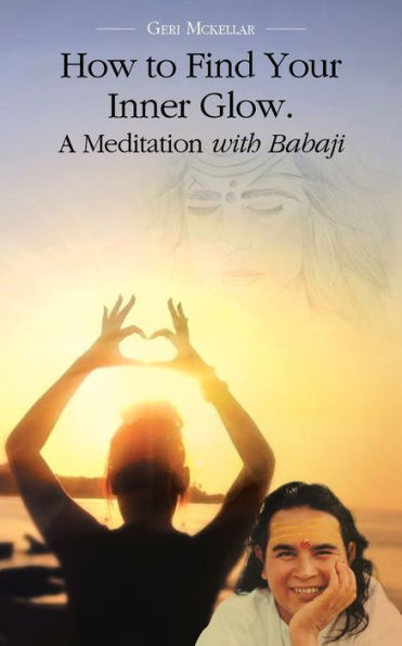How To Find Your Inner Glow.: A Meditation With Babaji