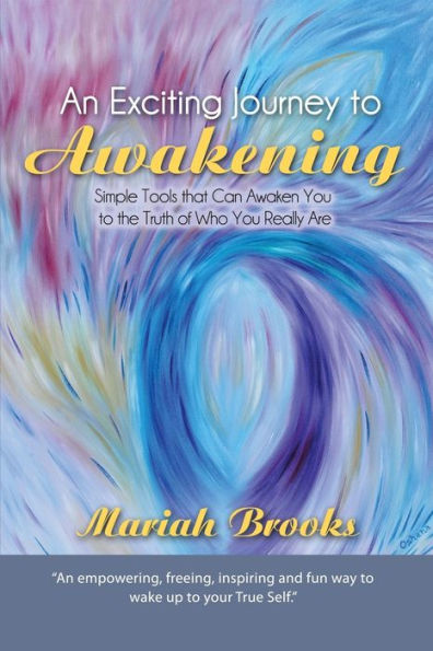An Exciting Journey To Awakening: Simple Tools That Can Awaken You To The Truth Of Who You Really Are