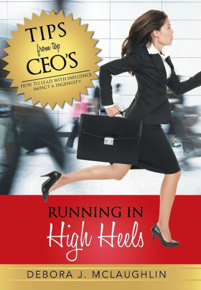 Running In High Heels: How To Lead With Influence, Impact & Ingenuity