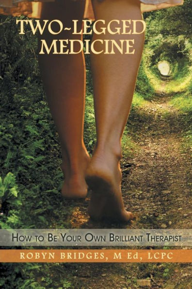 Two-Legged Medicine: How To Be Your Own Brilliant Therapist