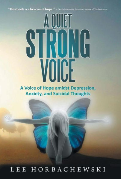 A Quiet Strong Voice: A Voice Of Hope Amidst Depression, Anxiety, And Suicidal Thoughts