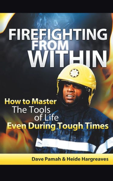 Firefighting From Within: How To Master The Tools Of Life Even During Tough Times