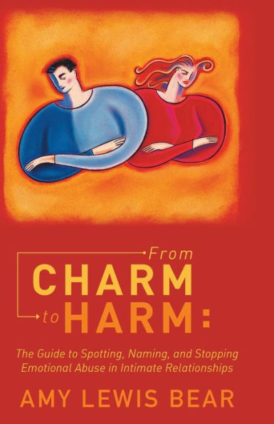 From Charm To Harm:: The Guide To Spotting, Naming, And Stopping Emotional Abuse In Intimate Relationships
