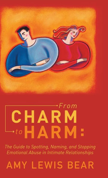 From Charm To Harm: The Guide To Spotting, Naming, And Stopping Emotional Abuse In Intimate Relationships