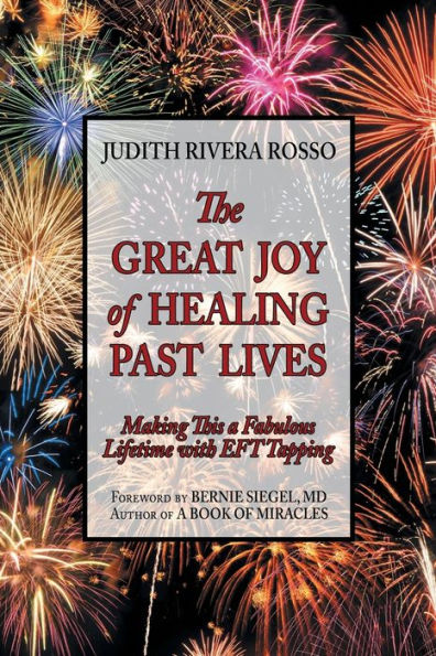 The Great Joy Of Healing Past Lives: Making This A Fabulous Lifetime With Eft Tapping