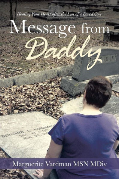 Message From Daddy: Healing Your Heart After The Loss Of A Loved One