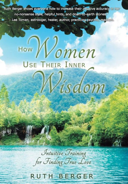 How Women Use Their Inner Wisdom: Intuitive Training For Finding True Love