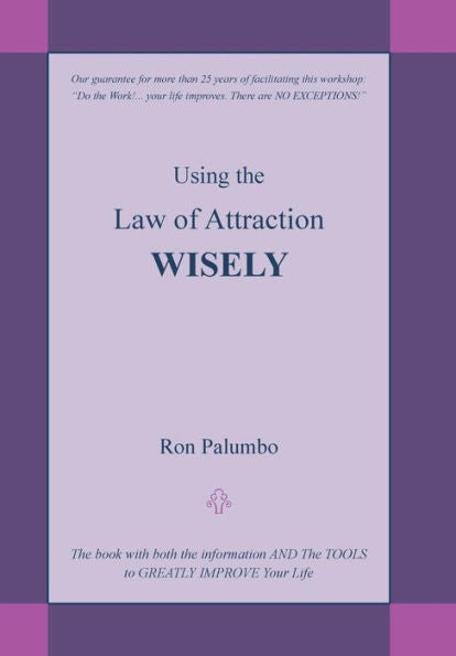 Using The Law Of Attraction Wisely: The Book With Both The Information And The Tools To Greatly Improve Your Life