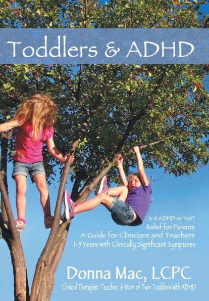 Toddlers & Adhd: Relief For Parents, A Guide For Clinicians And Teachers