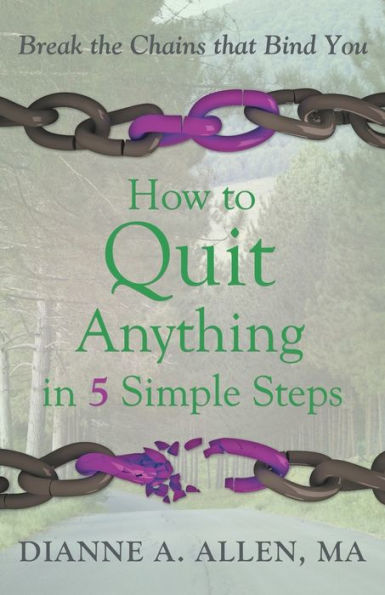 How To Quit Anything In 5 Simple Steps: Break The Chains That Bind You