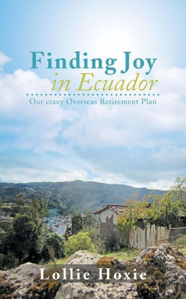 Finding Joy In Ecuador: Our Crazy Overseas Retirement Plan