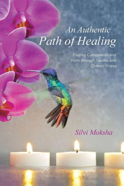 An Authentic Path Of Healing: Finding Compassion And Faith Through Trauma And Chronic Illness