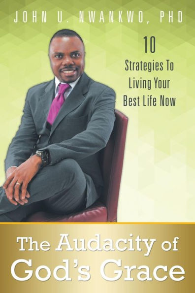 The Audacity Of God's Grace: 10 Strategies To Living Your Best Life Now