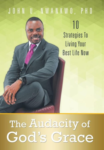 The Audacity Of God's Grace: 10 Strategies To Living Your Best Life Now