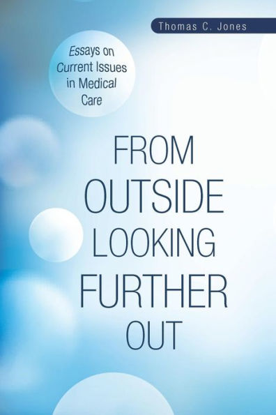 From Outside Looking Further Out: Essays On Current Issues In Medical Care