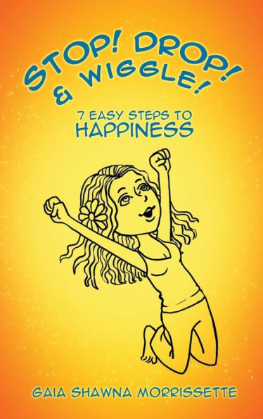Stop! Drop! & Wiggle!: 7 Easy Steps To Happiness