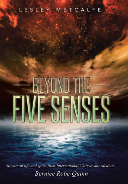 Beyond The Five Senses: Stories On Life And Spirit From International Clairvoyant-Medium, Bernice Robe-Quinn