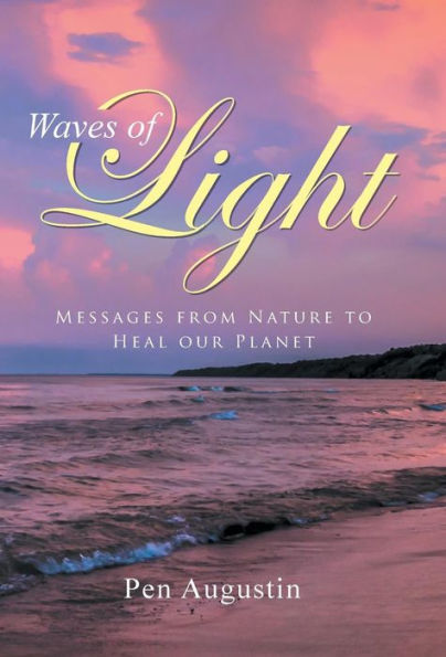 Waves Of Light: Messages From Nature To Heal Our Planet