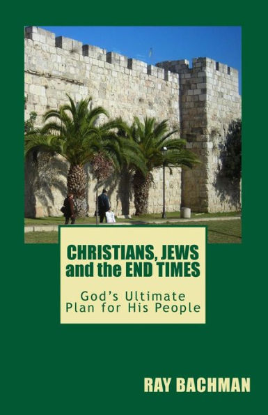 Christians, Jews And The End Times: God's Ultimate Plan For His People