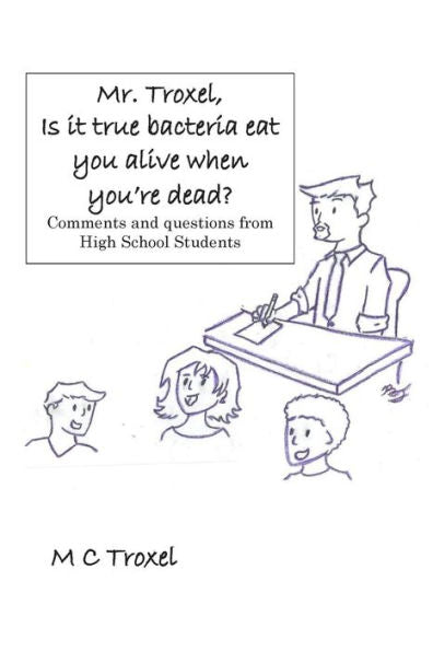 Mr. Troxel, Is It True Bacteria Eat You Alive When You'Re Dead?: Comments And Questions From High School Students.