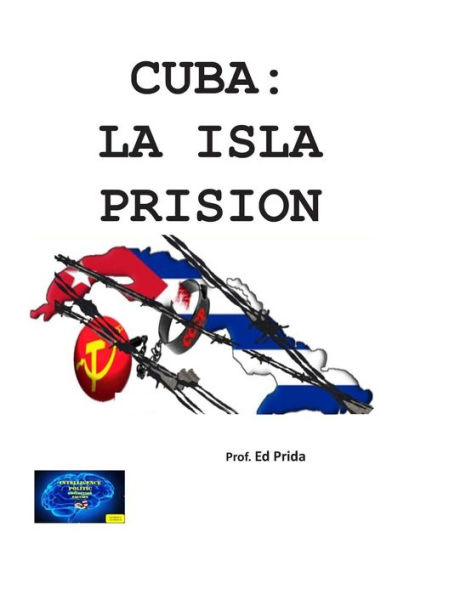 Cuba: La Isla Prision: La Urss/Rusia Emplazan Su Fortaleza En Cuba, Y Para Mantenerla Empobrecen Y Encarcelan A Millones De Cubanos Desde 1959 Hasta ... Intelligence And Politic )) (Spanish Edition)