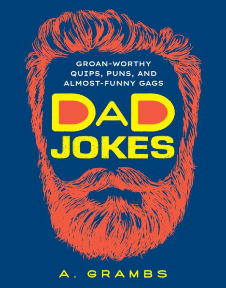Dad Jokes: Groan-Worthy Quips, Puns, And Almost-Funny Gags