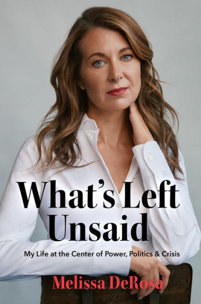 What's Left Unsaid: My Life At The Center Of Power, Politics & Crisis