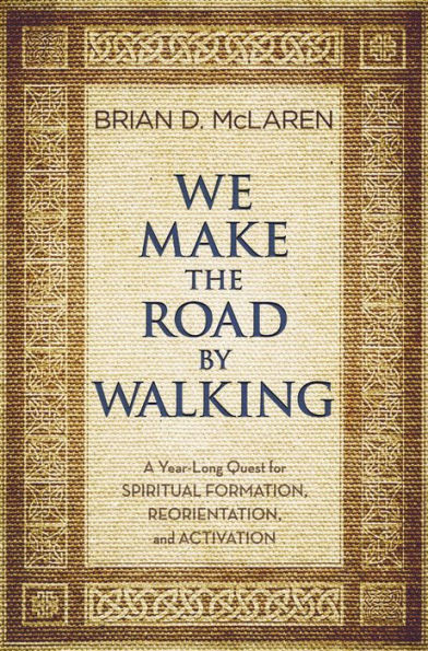 We Make The Road By Walking: A Year-Long Quest For Spiritual Formation, Reorientation, And Activation