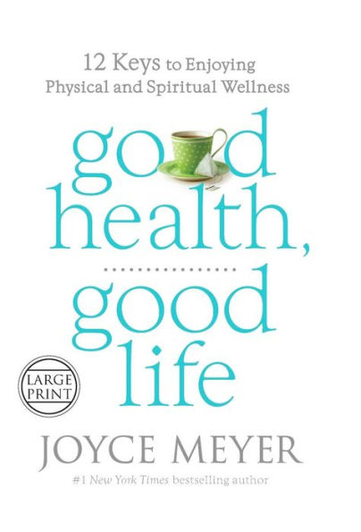 Good Health, Good Life: 12 Keys To Enjoying Physical And Spiritual Wellness