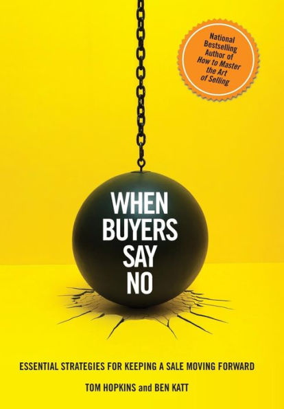 When Buyers Say No: Essential Strategies For Keeping A Sale Moving Forward