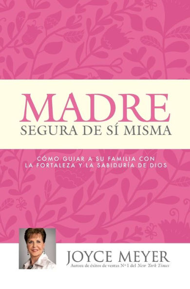 Madre Segura De S?Misma: Como Guiar A Su Familia Con La Fortaleza Y La Sabiduria De Dios (Spanish Edition)