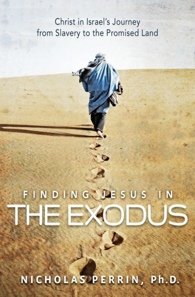 Finding Jesus In The Exodus: Christ In Israel's Journey From Slavery To The Promised Land