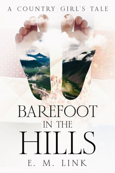 Barefoot In The Hills: A Country Girl's Tale (A Tale Of Wisdom: The Journey Of An Author From Girlhood To Womanhood)