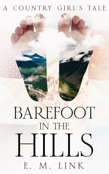 Barefoot In The Hills: A Country Girl's Tale (A Tale Of Wisdom: The Journey Of An Author From Girlhood To Womanhood)