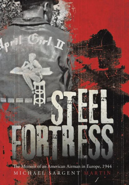 Steel Fortress: The Memoir Of An American Airman In Europe, 1944