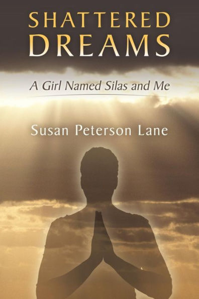 Shattered Dreams: A Girl Named Silas And Me