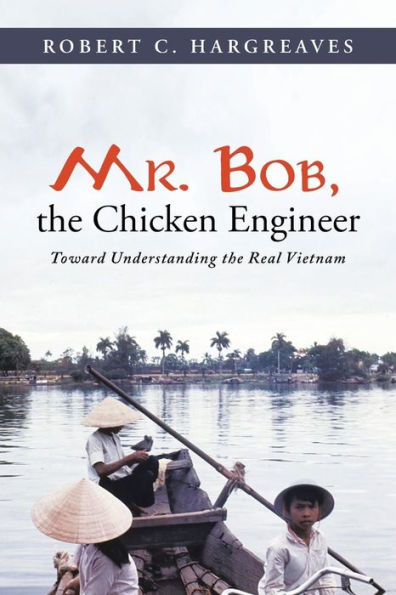 Mr. Bob, The Chicken Engineer: Toward Understanding The Real Vietnam
