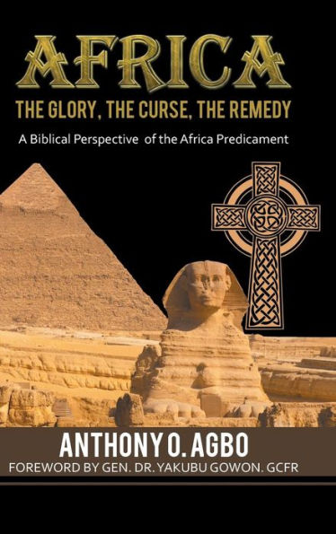 Africa: The Glory, The Curse, The Remedy: A Biblical Perspective Of The Africa Predicament