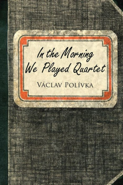 In The Morning We Played Quartet: Diary Of A Young Czechoslovak, 1945-1948
